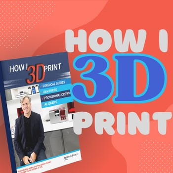 How I 3D Print: Surgical Guides, Dentures, Provisional Crowns and Clear Aligners